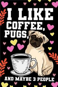 I Like Coffee Pugs and Maybe 3 People Notebook Journal