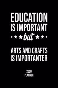 Education Is Important But Arts And Crafts Is Importanter 2020 Planner