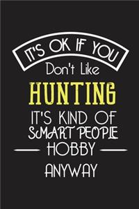 It's OK If You Don't Like HUNTING It's Kind Of Smart People Hobby Anyway