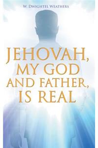 Jehovah, My God and Father, Is Real