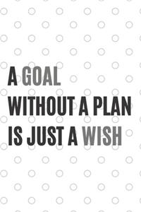 A goal without a plan is just a wish