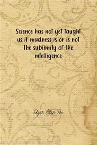Science Has Not Yet Taught Us If Madness Is Or Is Not The Sublimity Of The Intelligence