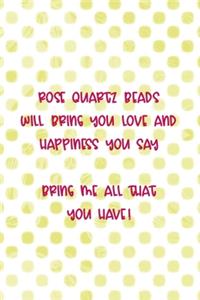 Rose Quartz Beads Will Bring You Love And Happiness You Say... Bring Me All That You Have!