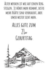 Älter werden ist wie auf einen Berg steigen. Je höher man kommt desto mehr Kräfte sind verbraucht, aber umso weiter sieht man. Alles gute zum 21en Geburtstag