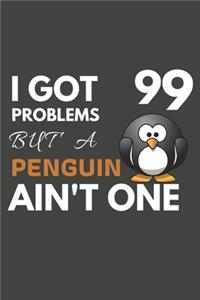 I Got 99 Problems But A Penguin Ain't One: Penguin Gifts For Penguin Lovers Only - Blank Lined Notebook Journal to Write In, Notes, To Do Lists, Task Lists