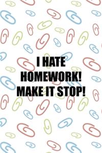 I Hate Homework! Make It Stop!