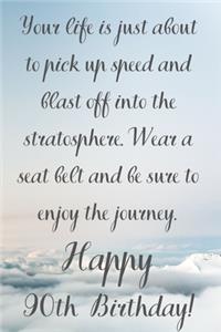 Your Life Is About To Pick Up Speed And Blast Off Into The Stratosphere. Happy 90th Birthday!