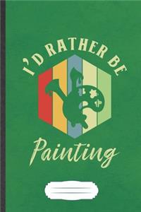 I'd Rather Be Painting
