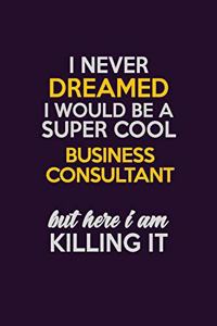 I Never Dreamed I Would Be A Super cool Business Consultant But Here I Am Killing It