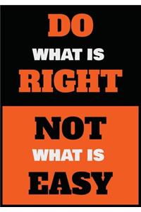 Do What is Right Not What is Easy