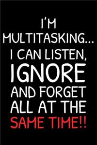 I'm Multitasking... I Can Listen, Ignore and Forget All At The Same Time!!