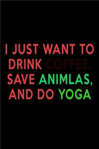 I Just Want To Drink Coffee, Save Animals, And Do Yoga.