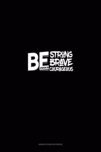 Be Strong Be Brave Be Courageous - Joshua 1