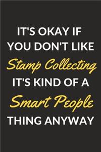 It's Okay If You Don't Like Stamp Collecting It's Kind Of A Smart People Thing Anyway