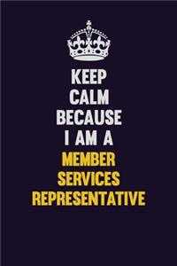 Keep Calm Because I Am A Member Services Representative