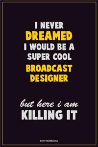 I Never Dreamed I would Be A Super Cool Broadcast Designer But Here I Am Killing It