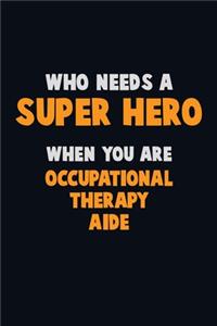 Who Need A SUPER HERO, When You Are Occupational Therapy Aide