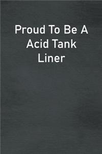 Proud To Be A Acid Tank Liner