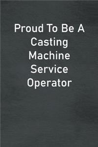 Proud To Be A Casting Machine Service Operator