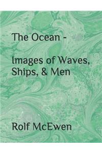 The Ocean - Images of Waves, Ships, & Men