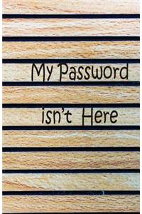 My Password Isn't Here: Internet Password Logbook, 5.5x8.5 120 Pages, This Book Is Very Easy to Find and Remember, Perfect to Keep All In. Password Keeper Is an Organizer B