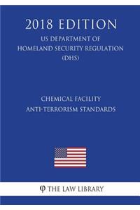 Chemical Facility Anti-Terrorism Standards (US Department of Homeland Security Regulation) (DHS) (2018 Edition)