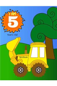 I Am 5 Years Old Notebook: Tractor Digger Excavator