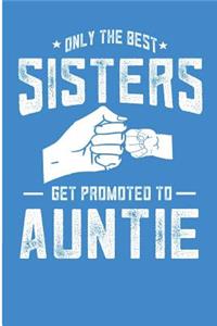 Only The Best Sisters Get Promoted To Auntie: Promoted To Aunt Baby Announcement Blank Lined Note Book