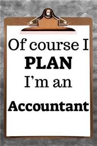 Of Course I Plan I'm an Accountant