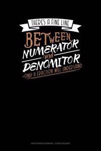 There's a Fine Line Between Numerator and Denominator Only a Fraction Will Understand