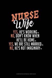 Nurse Wife - Yes, He's Working, No, Don't Know When He'll Be Home, Yes, We Are Still Married, No, He's Not Imaginary: Composition Notebook: Wide Ruled