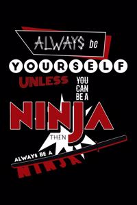 Always Be Yourself Unless You Can Be a Ninja Then Always Be a Ninja