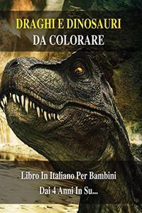 Libro Da Colorare Per Bambini - Draghi e Dinosauri Da Dipingere - (Rigid Cover Version - Italian Language Edition): 100 Disegni Di Animali Preistorici Da Pitturare - Activity Coloring Book For Kids!