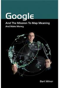 Google and the Mission to Map Meaning and Make Money