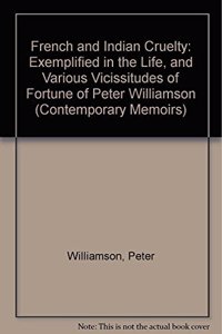 French and Indian Cruelty: Exemplified in the Life, and Various Vicissitudes of Fortune of Peter Williamson