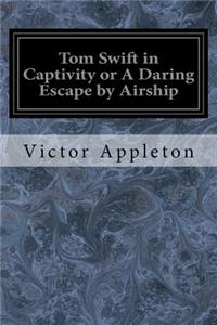 Tom Swift in Captivity or A Daring Escape by Airship