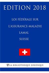 Loi fédérale sur l'assurance-maladie LAMal (Suisse) - Edition 2018