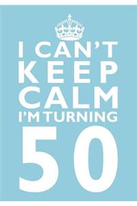 I Can't Keep Calm I'm Turning 50 Birthday Gift Notebook (7 x 10 Inches)