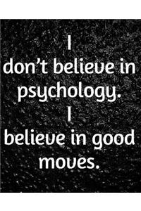 I Don't Believe In Psychology. I Believe In Good Moves