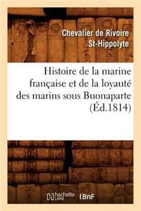 Histoire de la Marine Française Et de la Loyauté Des Marins Sous Buonaparte, (Éd.1814)