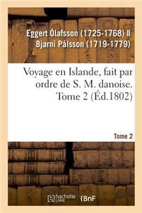 Voyage En Islande, Fait Par Ordre de S. M. Danoise. Tome 2