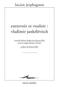 Entrevoir Et Vouloir: Vladimir Jankelevitch