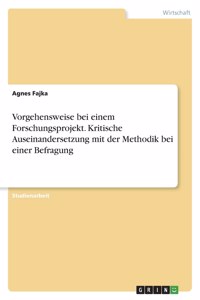 Vorgehensweise bei einem Forschungsprojekt. Kritische Auseinandersetzung mit der Methodik bei einer Befragung