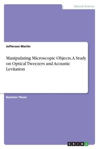 Manipulating Microscopic Objects. A Study on Optical Tweezers and Acoustic Levitation