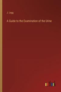 A Guide to the Examination of the Urine