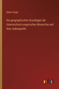 Die geographischen Grundlagen der österreichisch-ungarischen Monarchie und ihrer Außenpolitik