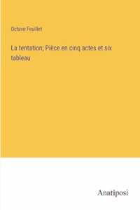 La tentation; Pièce en cinq actes et six tableau