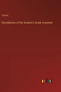 Elucidations of the Student's Greek Grammar