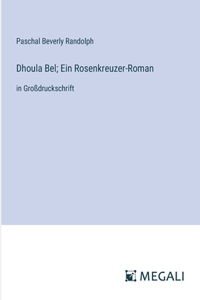 Dhoula Bel; Ein Rosenkreuzer-Roman: in Großdruckschrift