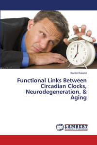 Functional Links Between Circadian Clocks, Neurodegeneration, & Aging